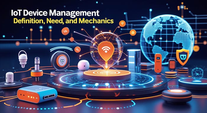 IoT Device Management: Definition, Need, and Mechanics